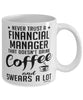 Funny Financial Manager Mug Never Trust A Financial Manager That Doesn't Drink Coffee and Swears A Lot Coffee Cup 11oz 15oz White