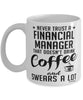 Funny Financial Manager Mug Never Trust A Financial Manager That Doesn't Drink Coffee and Swears A Lot Coffee Cup 11oz 15oz White