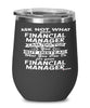 Funny Financial Manager Wine Glass Ask Not What Your Financial Manager Can Do For You 12oz Stainless Steel Black
