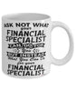 Funny Financial Specialist Mug Ask Not What Your Financial Specialist Can Do For You Coffee Cup 11oz 15oz White