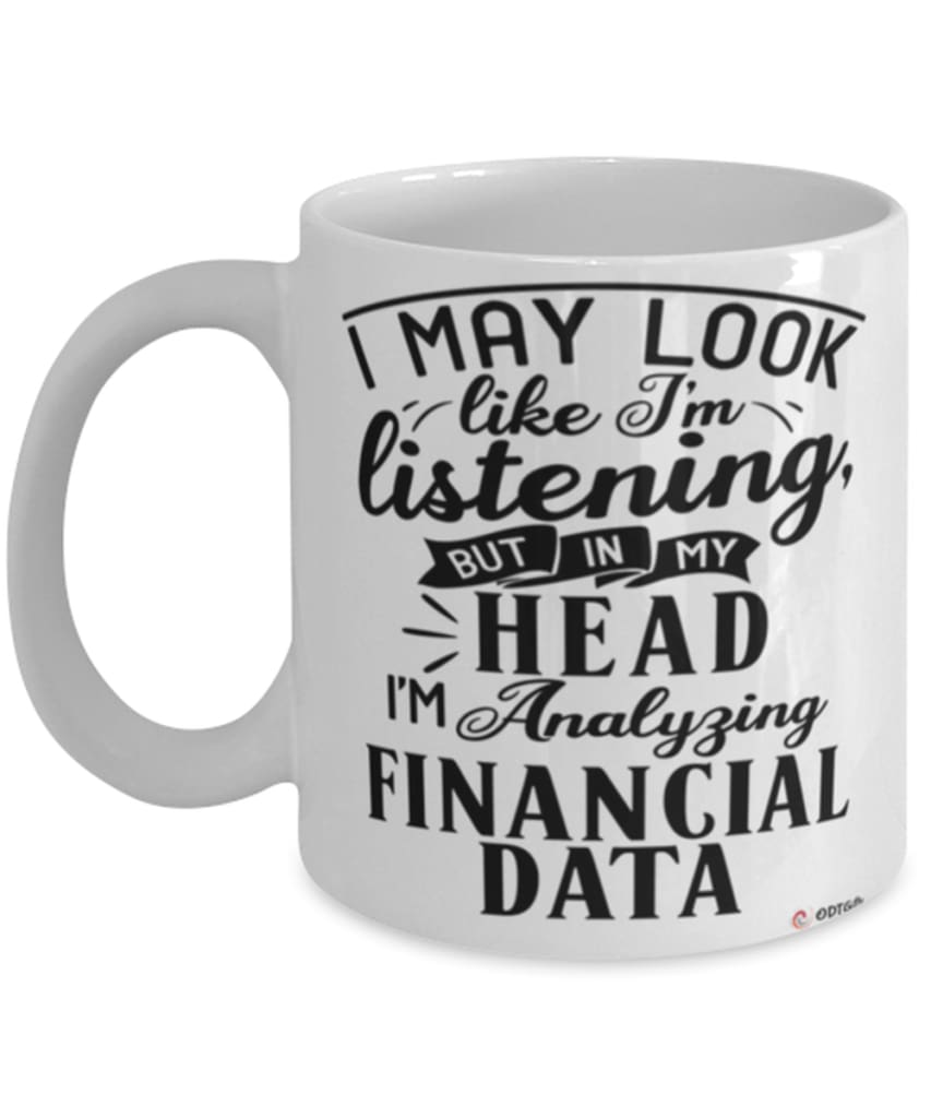 Funny Financial Specialist Mug I May Look Like I'm Listening But In My Head I'm Analyzing Financial Data Coffee Cup White