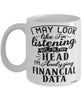 Funny Financial Specialist Mug I May Look Like I'm Listening But In My Head I'm Analyzing Financial Data Coffee Cup White