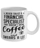 Funny Financial Specialist Mug Never Trust A Financial Specialist That Doesn't Drink Coffee and Swears A Lot Coffee Cup 11oz 15oz White