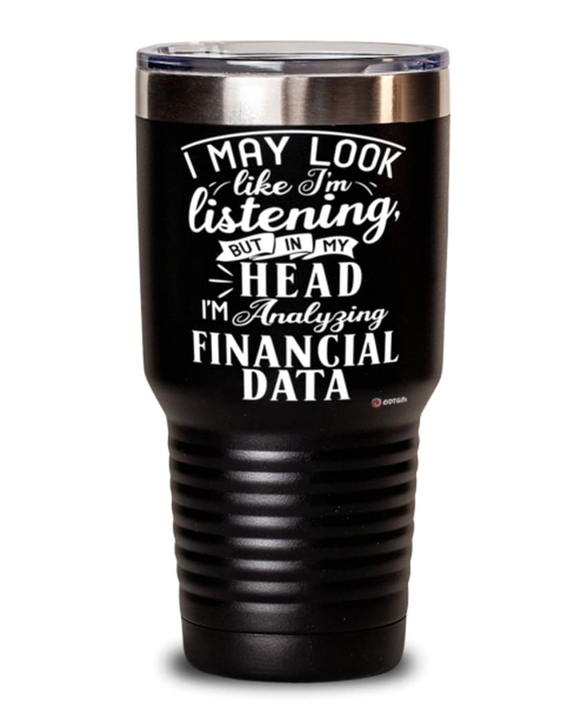 Funny Financial Specialist Tumbler I May Look Like I'm Listening But In My Head I'm Analyzing Financial Data 30oz Stainless Steel Black