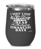 Funny Financial Specialist Wine Glass I May Look Like I'm Listening But In My Head I'm Analyzing Financial Data 12oz Stainless Steel Black