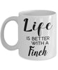 Funny Finch Bird Mug Life Is Better With A Finch Coffee Cup 11oz 15oz White