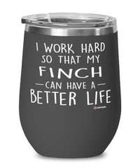 Funny Finch Wine Glass I Work Hard So That My Finch Can Have A Better Life 12oz Stainless Steel Black