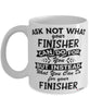 Funny Finisher Mug Ask Not What Your Finisher Can Do For You Coffee Cup 11oz 15oz White