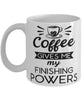 Funny Finisher Mug Coffee Gives Me My Finishing Powers Coffee Cup 11oz 15oz White