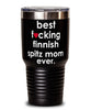 Funny Finnish Spitz Dog Tumbler B3st F-cking Finnish Spitz Mom Ever 30oz Stainless Steel