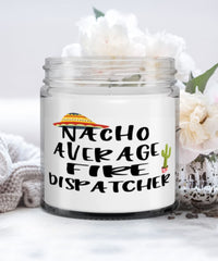 Funny Fire Dispatcher Candle Nacho Average Fire Dispatcher 9oz Vanilla Scented Candles Soy Wax