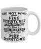 Funny Fire Dispatcher Mug Ask Not What Your Fire Dispatcher Can Do For You Coffee Cup 11oz 15oz White