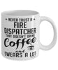Funny Fire Dispatcher Mug Never Trust A Fire Dispatcher That Doesn't Drink Coffee and Swears A Lot Coffee Cup 11oz 15oz White