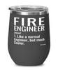 Funny Fire Engineer Wine Glass Like A Normal Engineer But Much Cooler 12oz Stainless Steel Black