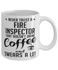 Funny Fire Inspector Mug Never Trust A Fire Inspector That Doesn't Drink Coffee and Swears A Lot Coffee Cup 11oz 15oz White