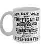 Funny Firefighter Mug Ask Not What Your Firefighter Can Do For You Coffee Cup 11oz 15oz White
