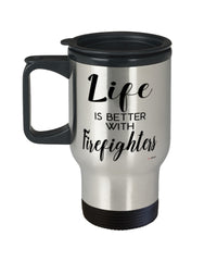 Funny Firefighter Travel Mug life Is Better With Firefighters 14oz Stainless Steel