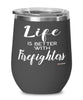 Funny Firefighter Wine Glass Life Is Better With Firefighters 12oz Stainless Steel Black