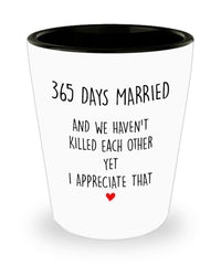 Funny First 1 Year Anniversary Shot Glass 365 Days Married And We Haven't Killed Each Other Yet
