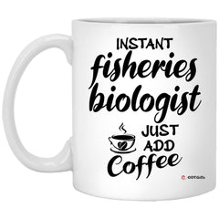 Funny Fisheries Biologist Mug Instant Fisheries Biologist Just Add Coffee Cup 11oz White XP8434