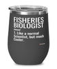 Funny Fisheries Biologist Wine Glass Like A Normal Scientist But Much Cooler 12oz Stainless Steel Black