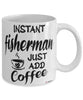 Funny Fisherman Mug Instant Fisherman Just Add Coffee Cup White