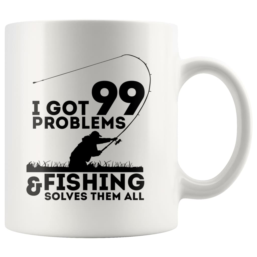 Funny Fishing Mug I Got 99 Problems And Fishing Solves 11oz White