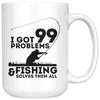 Funny Fishing Mug I Got 99 Problems And Fishing Solves 15oz White Coffee Mugs