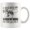 Funny Fishing Mug I Just Hold My Rod Wiggle My Worm And 11oz White Coffee Mugs