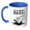 Funny Fishing Mug Its All About The Bass White 11oz Accent Coffee Mugs
