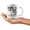 Funny Fishing Mug Mine Is So Big I Have To Hold It With 11oz White Coffee Mugs