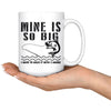 Funny Fishing Mug Mine Is So Big I Have To Hold It With 15oz White Coffee Mugs