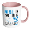 Funny Fishing Mug Mine Is So Big White 11oz Accent Coffee Mugs