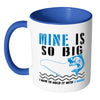 Funny Fishing Mug Mine Is So Big White 11oz Accent Coffee Mugs