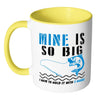 Funny Fishing Mug Mine Is So Big White 11oz Accent Coffee Mugs