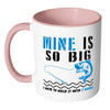 Funny Fishing Mug Mine Is So Big White 11oz Accent Coffee Mugs