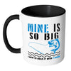 Funny Fishing Mug Mine Is So Big White 11oz Accent Coffee Mugs