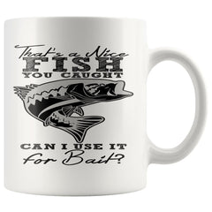 Funny Fishing Mug Thats A Nice Fish You Caugh Can I Use 11oz White Coffee Mugs