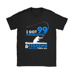 Funny Fishing Shirt I've Got 99 Problems And Gildan Womens T-Shirt