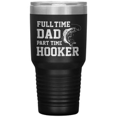 Funny Fishing Tumbler For Fathers Full Time Dad Part Time Hooker Laser Etched 30oz Stainless Steel Tumbler