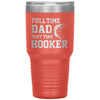 Funny Fishing Tumbler For Fathers Full Time Dad Part Time Hooker Laser Etched 30oz Stainless Steel Tumbler