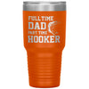 Funny Fishing Tumbler For Fathers Full Time Dad Part Time Hooker Laser Etched 30oz Stainless Steel Tumbler