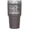 Funny Fishing Tumbler For Fathers Full Time Dad Part Time Hooker Laser Etched 30oz Stainless Steel Tumbler