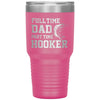 Funny Fishing Tumbler For Fathers Full Time Dad Part Time Hooker Laser Etched 30oz Stainless Steel Tumbler