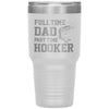 Funny Fishing Tumbler For Fathers Full Time Dad Part Time Hooker Laser Etched 30oz Stainless Steel Tumbler