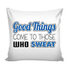 Funny Fitness Graphic Pillow Cover Good Things Come To Those Who Sweat