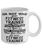 Funny Fitness Trainer Mug Ask Not What Your Fitness Trainer Can Do For You Coffee Cup 11oz 15oz White