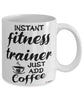 Funny Fitness Trainer Mug Instant Fitness Trainer Just Add Coffee Cup White