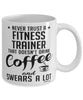 Funny Fitness Trainer Mug Never Trust A Fitness Trainer That Doesn't Drink Coffee and Swears A Lot Coffee Cup 11oz 15oz White