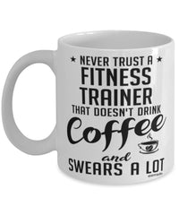 Funny Fitness Trainer Mug Never Trust A Fitness Trainer That Doesn't Drink Coffee and Swears A Lot Coffee Cup 11oz 15oz White